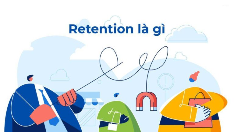Retention là gì? Hướng dẫn tối ưu tỷ lệ giữ chân khách hàng