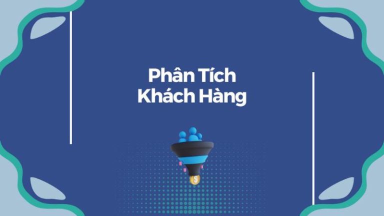 Phân tích khách hàng là gì? Quy trình và phương pháp phân tích khách hàng hiệu quả