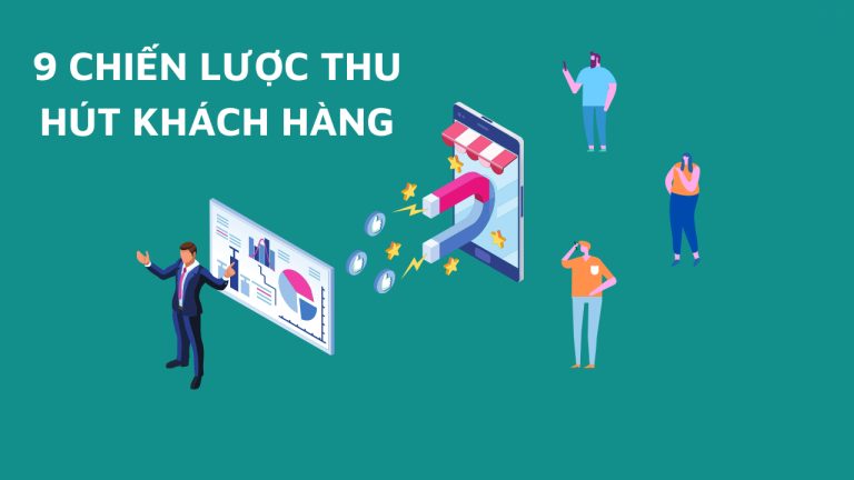 Top 9 cách thu hút khách hàng bền vững cho doanh nghiệp trong kỷ nguyên số