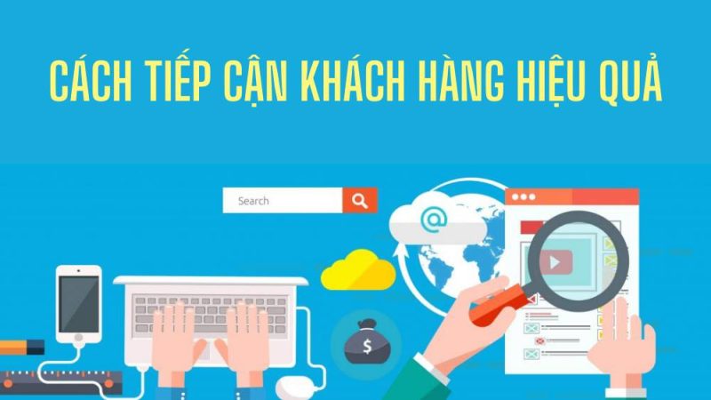 tìm hiểu các cách tiếp cận khách hàng hiệu quả