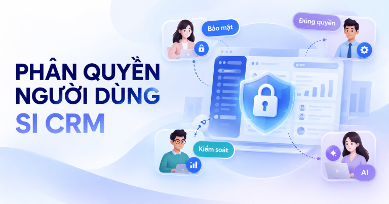 SI CRM phân quyền người dùng: Kiểm soát quyền truy cập dữ liệu